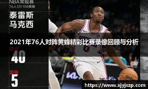 2021年76人对阵黄蜂精彩比赛录像回顾与分析