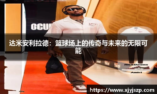 达米安利拉德：篮球场上的传奇与未来的无限可能