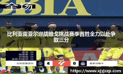 比利亚雷亚尔迎战维戈挑战赛季首胜全力以赴争取三分